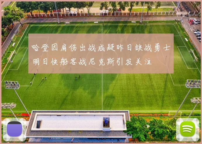 哈登因肩伤出战成疑昨日缺战勇士明日快船客战尼克斯引发关注