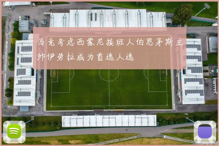马竞考虑西蒙尼接班人伯恩茅斯主帅伊劳拉成为首选人选