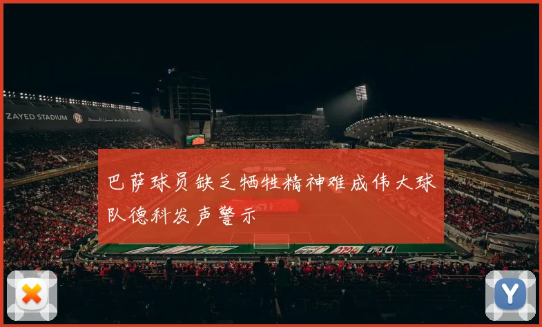 巴萨球员缺乏牺牲精神难成伟大球队德科发声警示