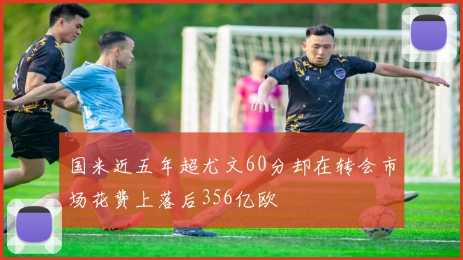 国米近五年超尤文60分却在转会市场花费上落后356亿欧